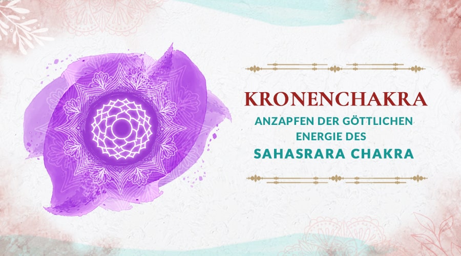 Kronenchakra: Anzapfen der göttlichen Energie des Sahasrara Chakra