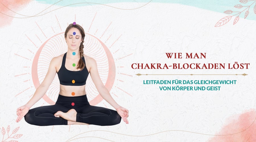 Wie man Chakrenblockaden löst: Anfängerleitfaden für Chakra-Meditation & Affirmationen