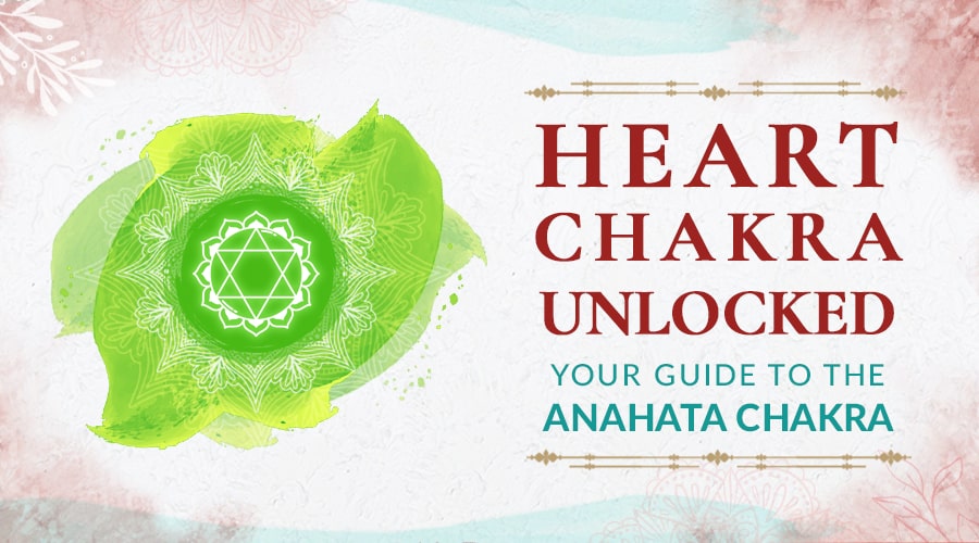 Heart Chakra - Unlocked Your Guide to the Anahata Chakra