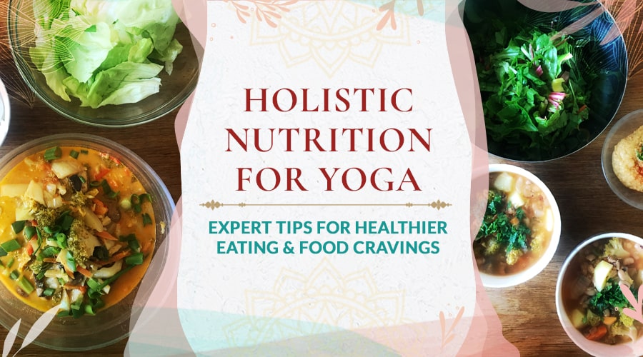 Holistic Nutrition for Yoga Expert Tips for Healthier Eating & Food Cravings