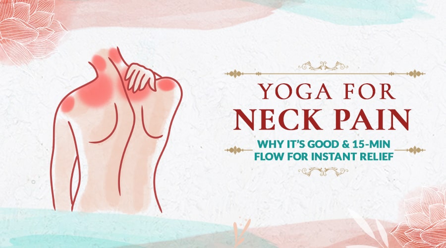 Yoga for Neck Pain: Why It’s Good & a 15-Min Flow for Instant Relief